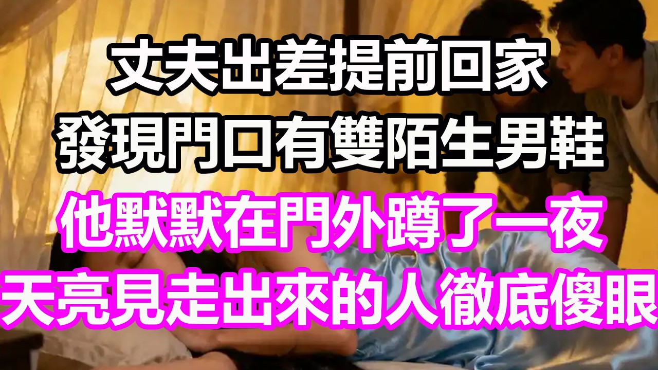丈夫出差提前回家，發現門口有雙陌生男鞋，他默默在門外蹲了一夜，天亮時看見走出來的人徹底傻眼，竟然是...#淺談人生#民間故事#孝顺#儿女#讀書#養生#深夜淺讀#情感故事#晚年哲理#中老年心語#養老