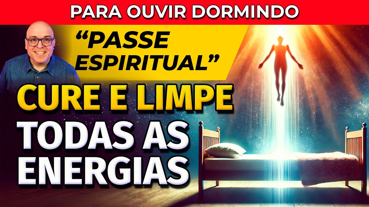 CURE E LIMPE TODAS AS ENERGIAS  - PASSE ESPIRITUAL PARA OUVIR DORMINDO