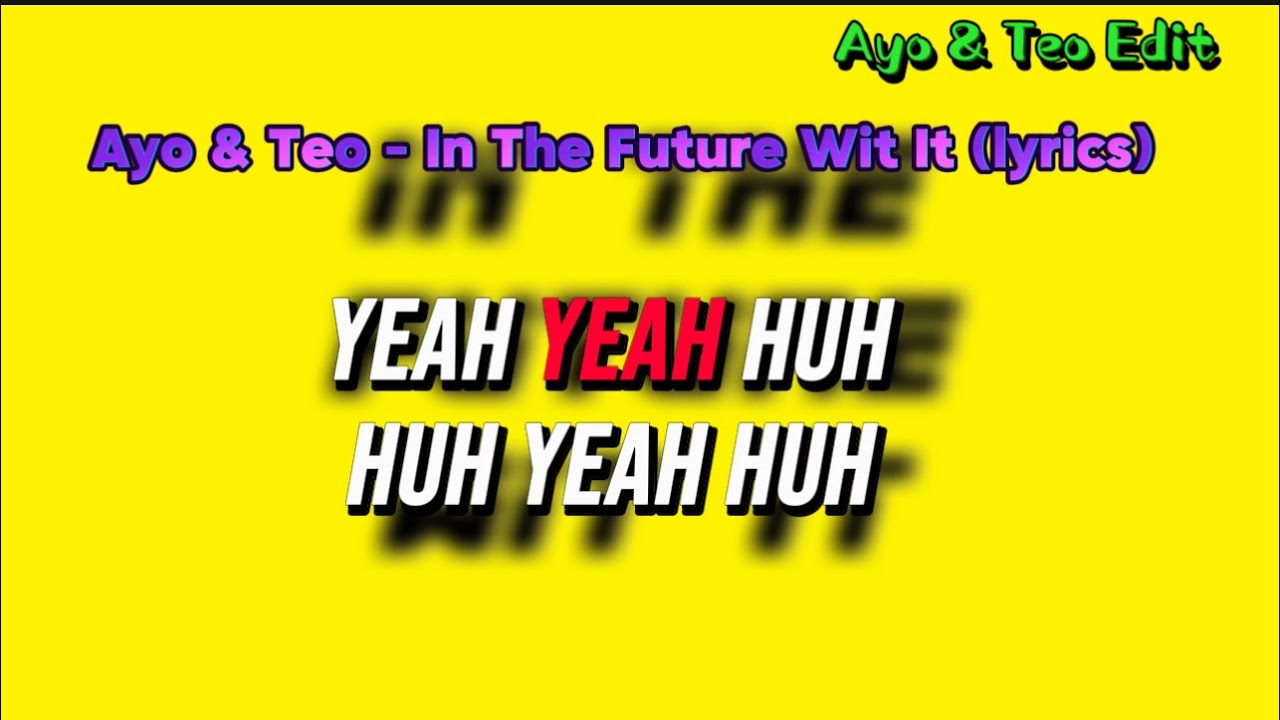 Ayo & Teo - In The Future Wit It (Lyrıcs)