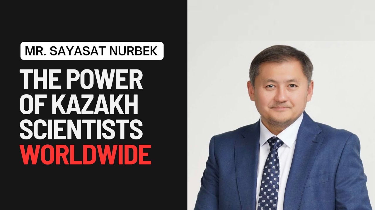 Sayasat Nurbek- The Power of Kazakh Scientists Worldwide: Shaping the Future of Kazakhstan&rsquo;s Science