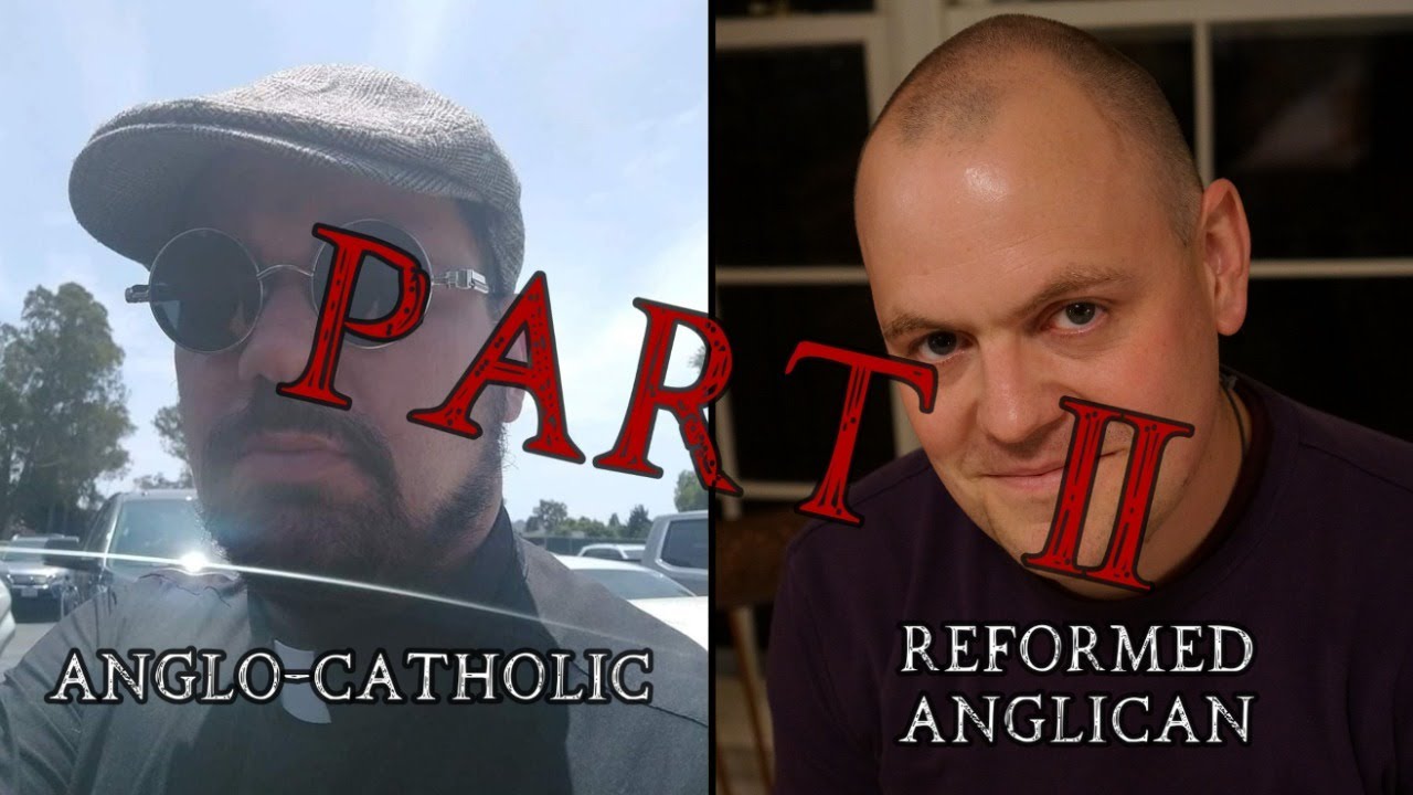 Anglo-Catholicism vs Reformed Anglicanism - Part 2
