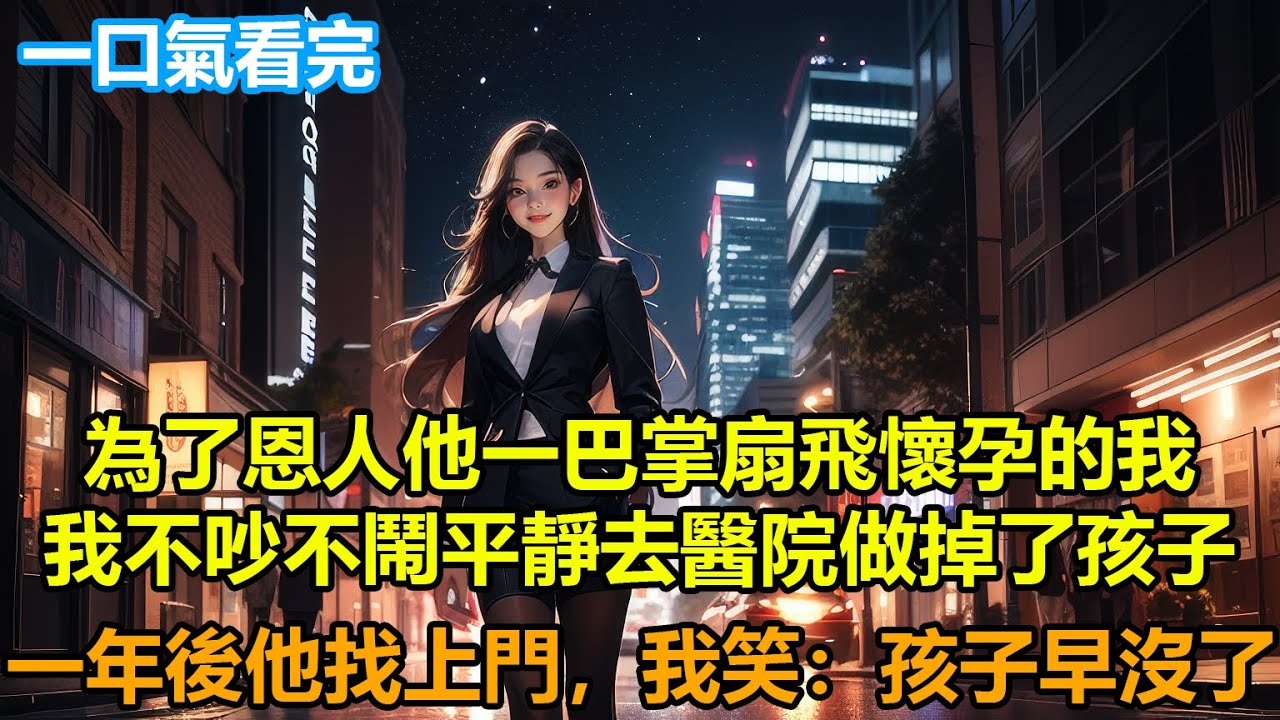 為了恩人他一巴掌扇飛懷孕的我，舔了他八年的我突然清醒！不吵不鬧平靜去醫院做掉了孩子，一年後他找上門，我笑：孩子早沒了