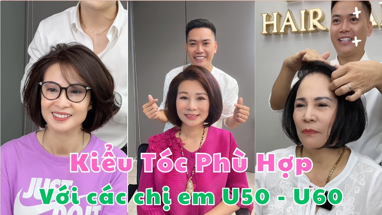 KIỂU TÓC PHÙ HỢP VỚI CÁC CHỊ EM U50 - U60