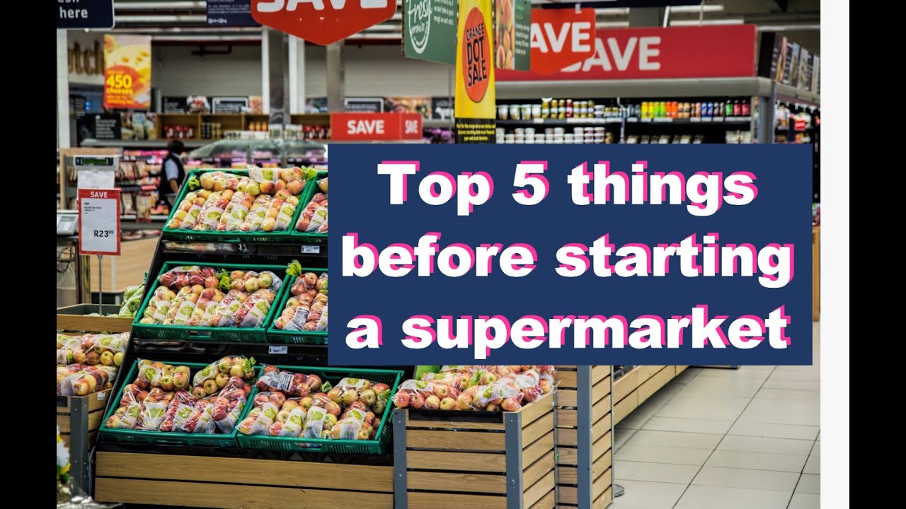 The Top  5 important things to consider before starting a supermarket