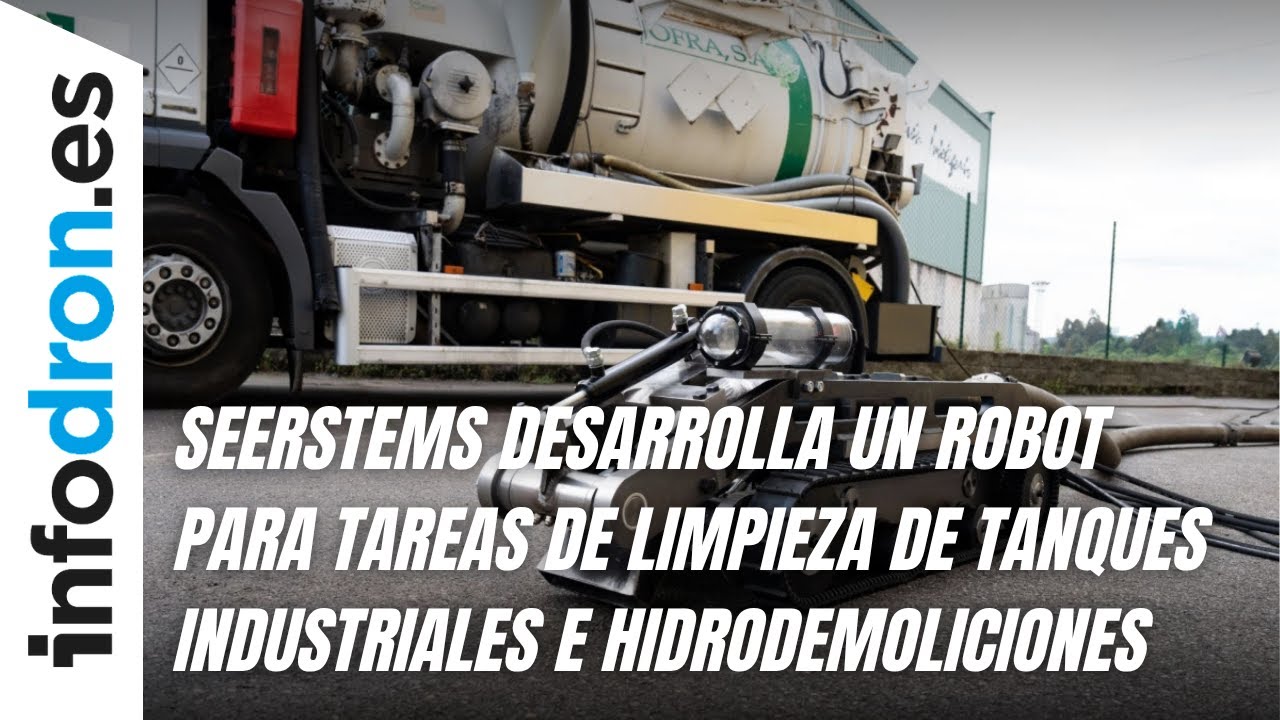 Seerstems desarrolla un robot para tareas de limpieza de tanques industriales e hidrodemoliciones