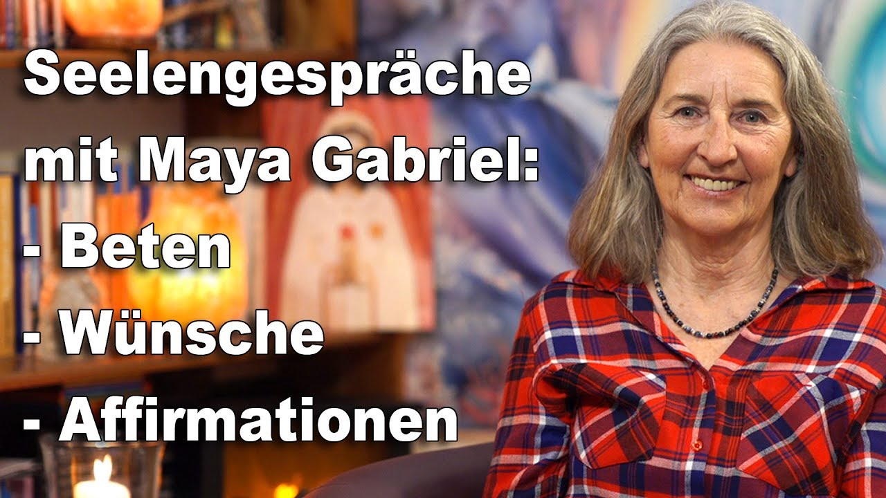 Seelengespräche | Beten | Wünsche | Affirmationen | Maya Gabriel