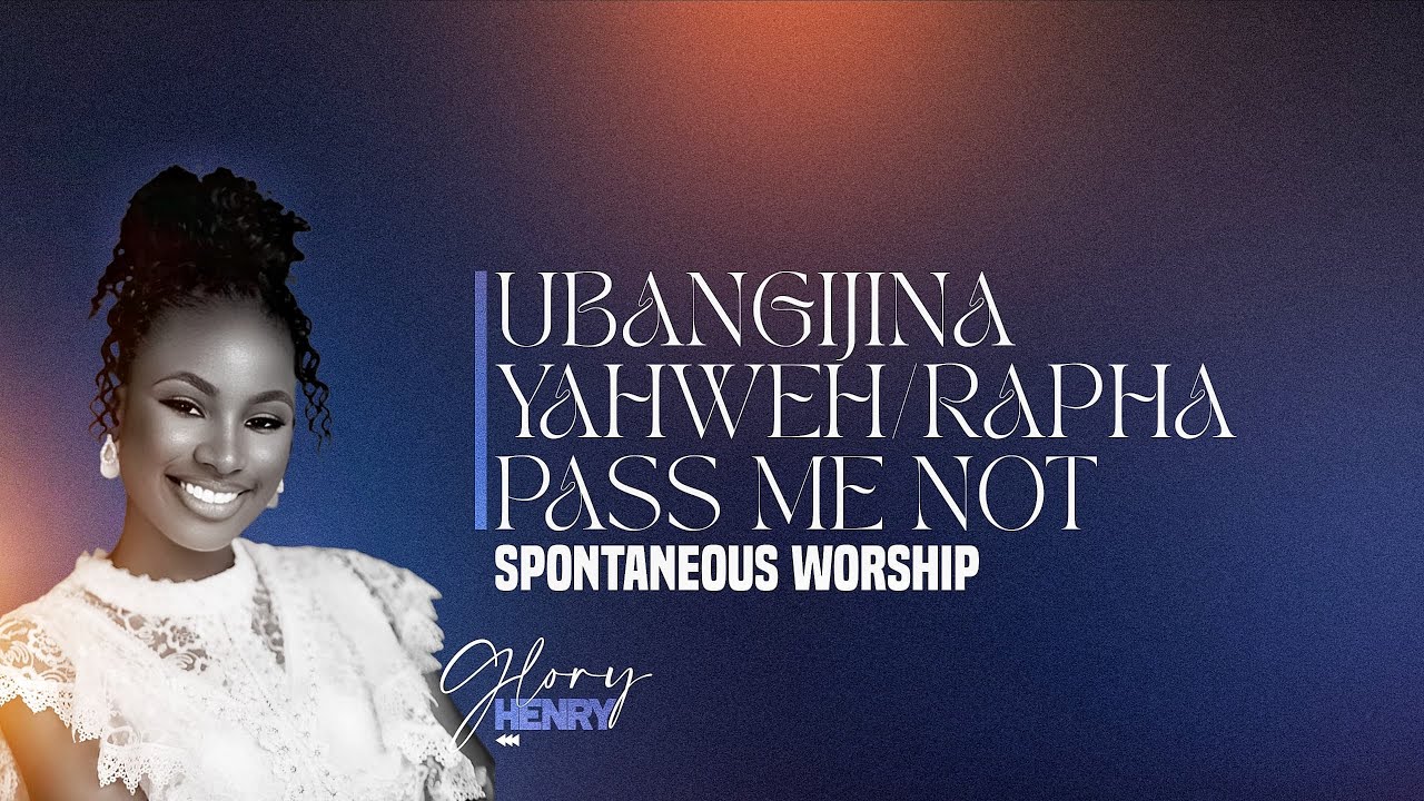 SPONTANEOUS WORSHIP WITH GLORY HENRY|| UBANGIJINA|| YAWEH/RAPHA|| PASS ME NOT
