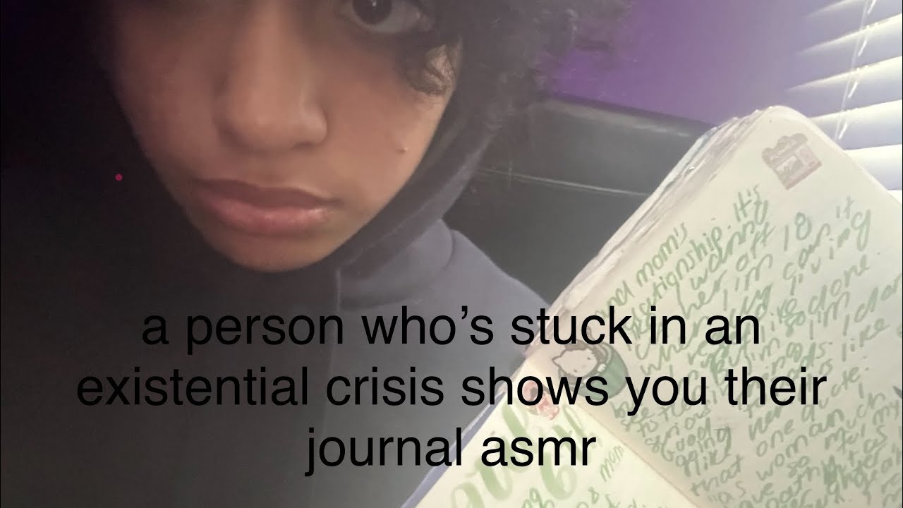 person who’s stuck in an existential crisis shows you their journal asmr