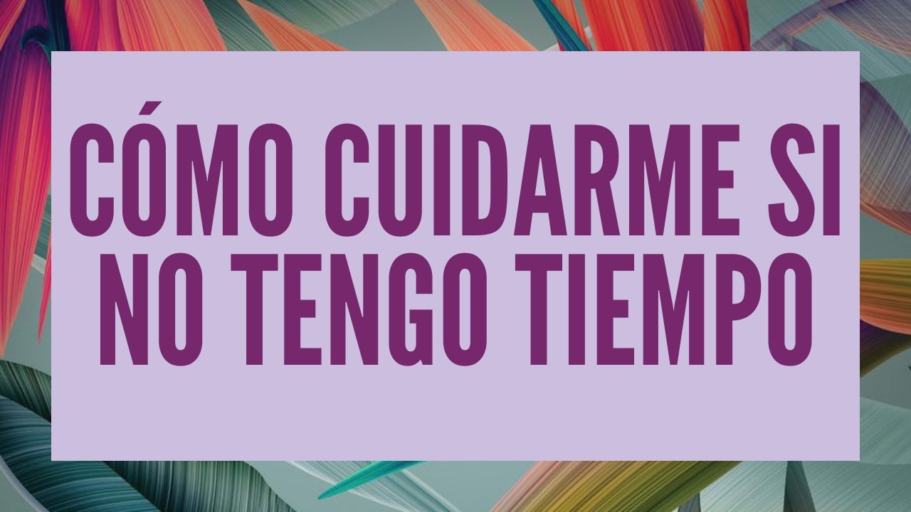 &iquest;C&oacute;mo cuidarme si no tengo tiempo? | Autocuidado realista para madres agotadas