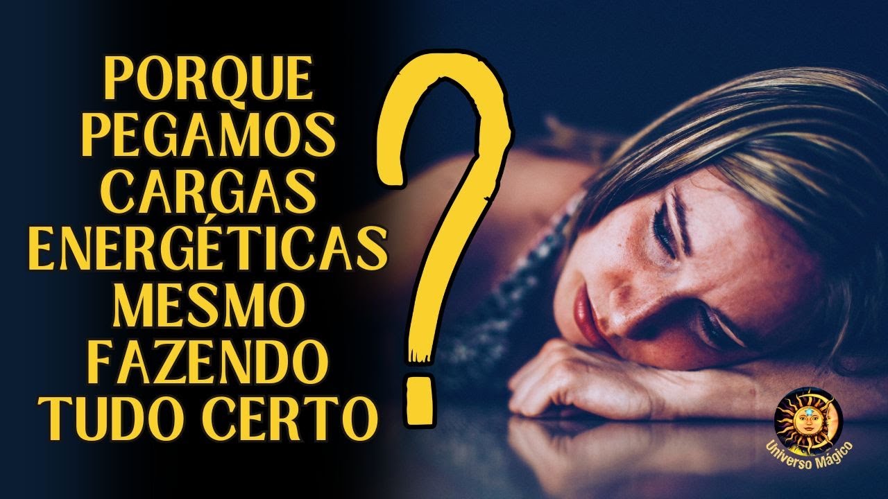 Porque Pegamos Cargas Energéticas Negativas Mesmo Fazendo Tudo Certo?