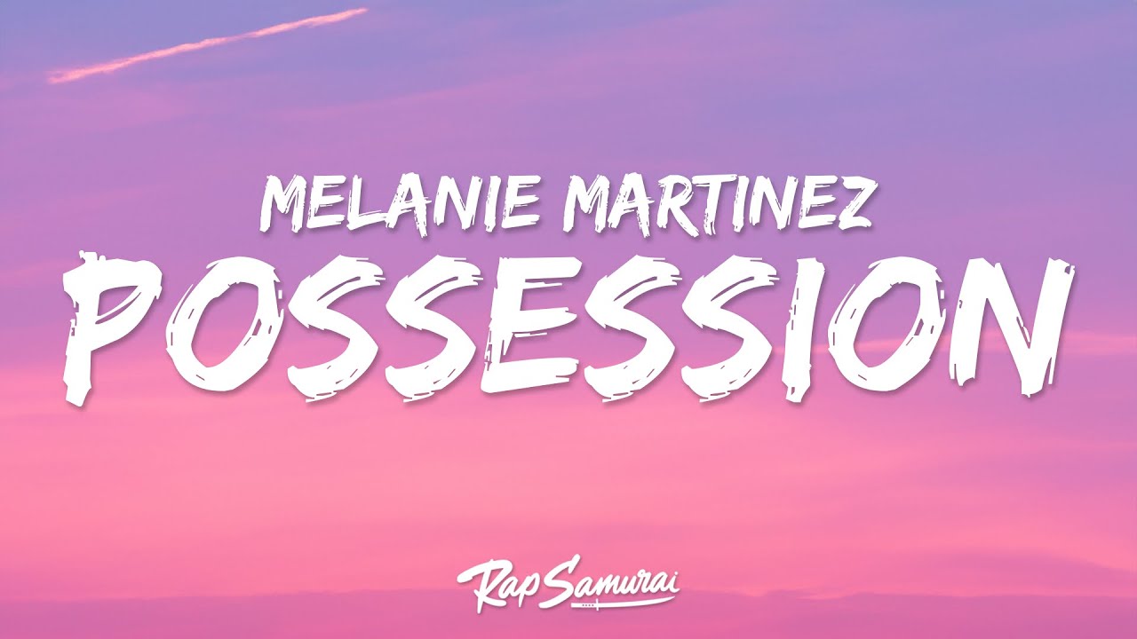 Melanie Martinez - POSSESSION (Lyrics)