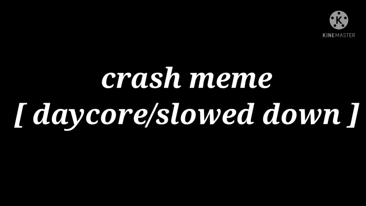 crash meme [ daycore/slowed down ]
