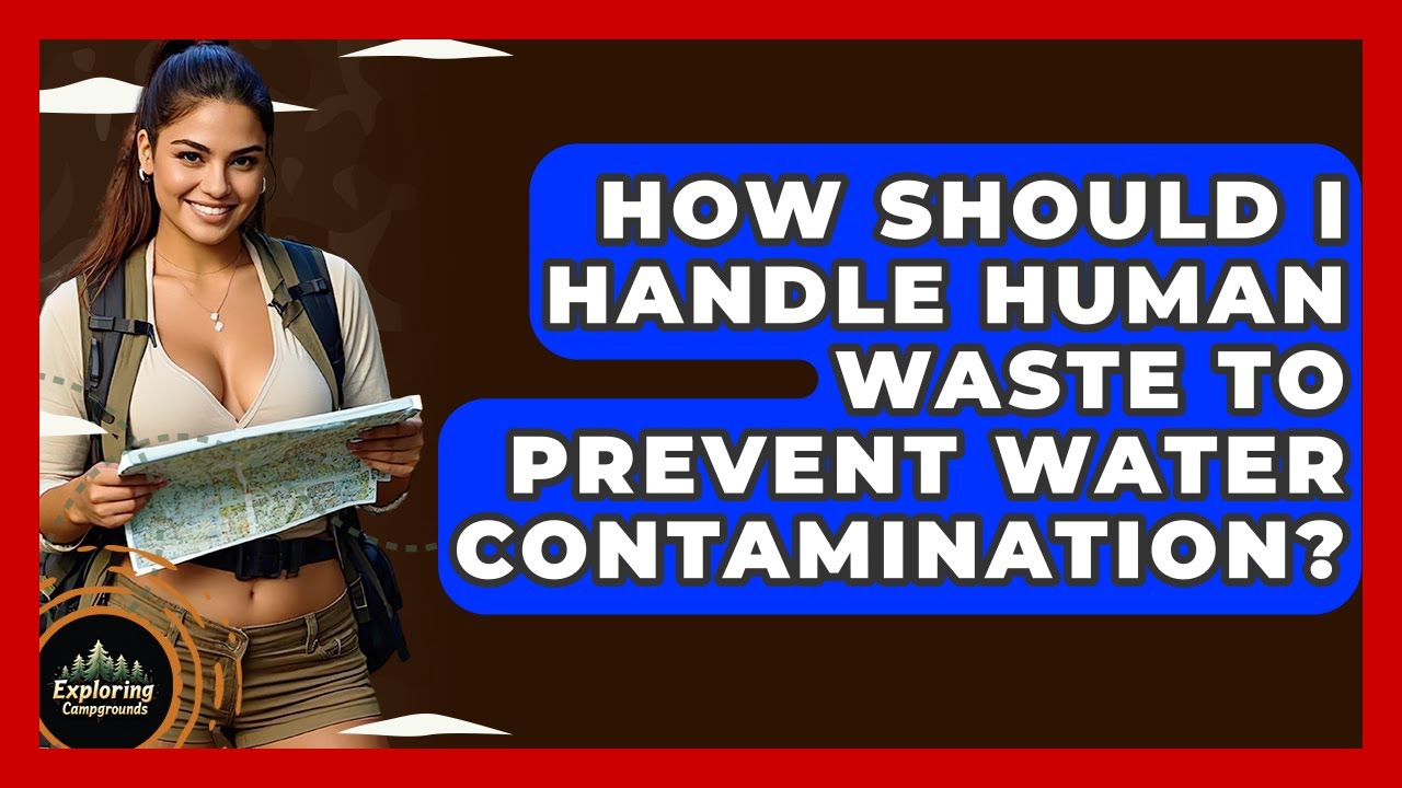 How Should I Handle Human Waste To Prevent Water Contamination? - Exploring Campgrounds