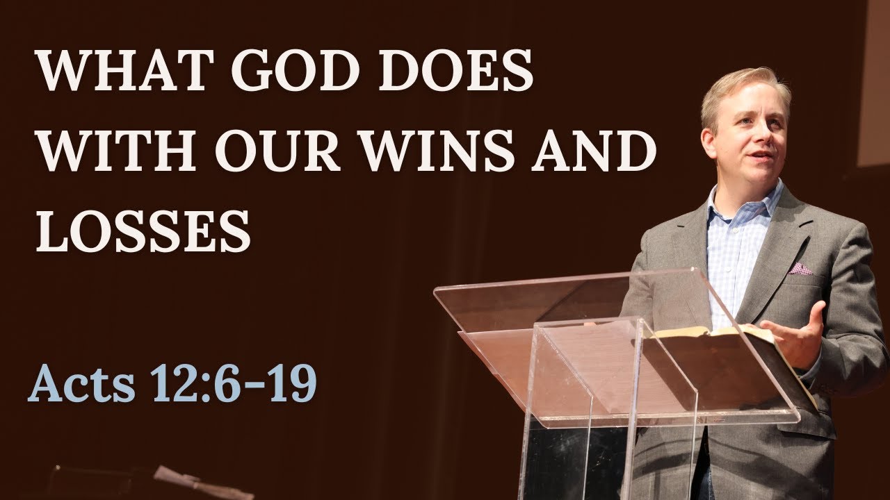 What God Does With Our Wins And Losses | Acts 12:6-19