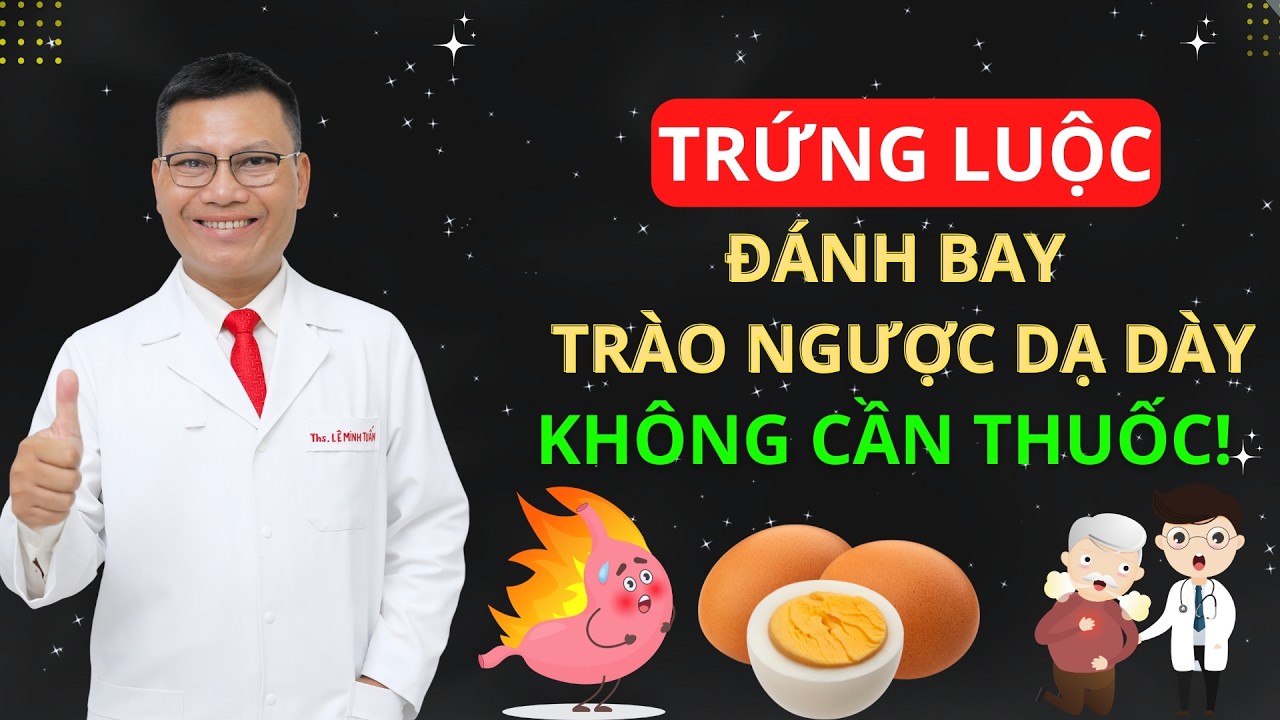TRỨNG LUỘC – KHẮC TINH CỦA BỆNH TRÀO NGƯỢC DẠ DÀY ĐẨY LÙI TỶ BỆNH! | Tuấn Thầy Thuốc