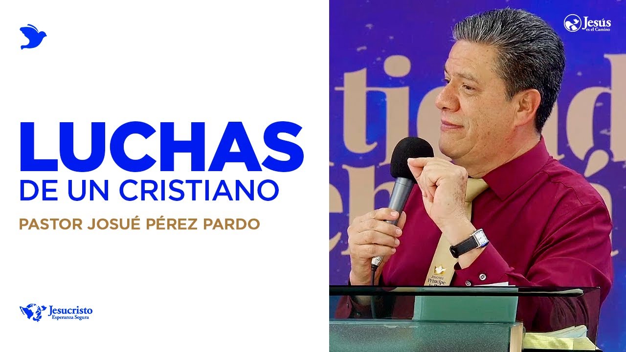 Las luchas de un Cristiano - Pastor Josué Pérez Pardo