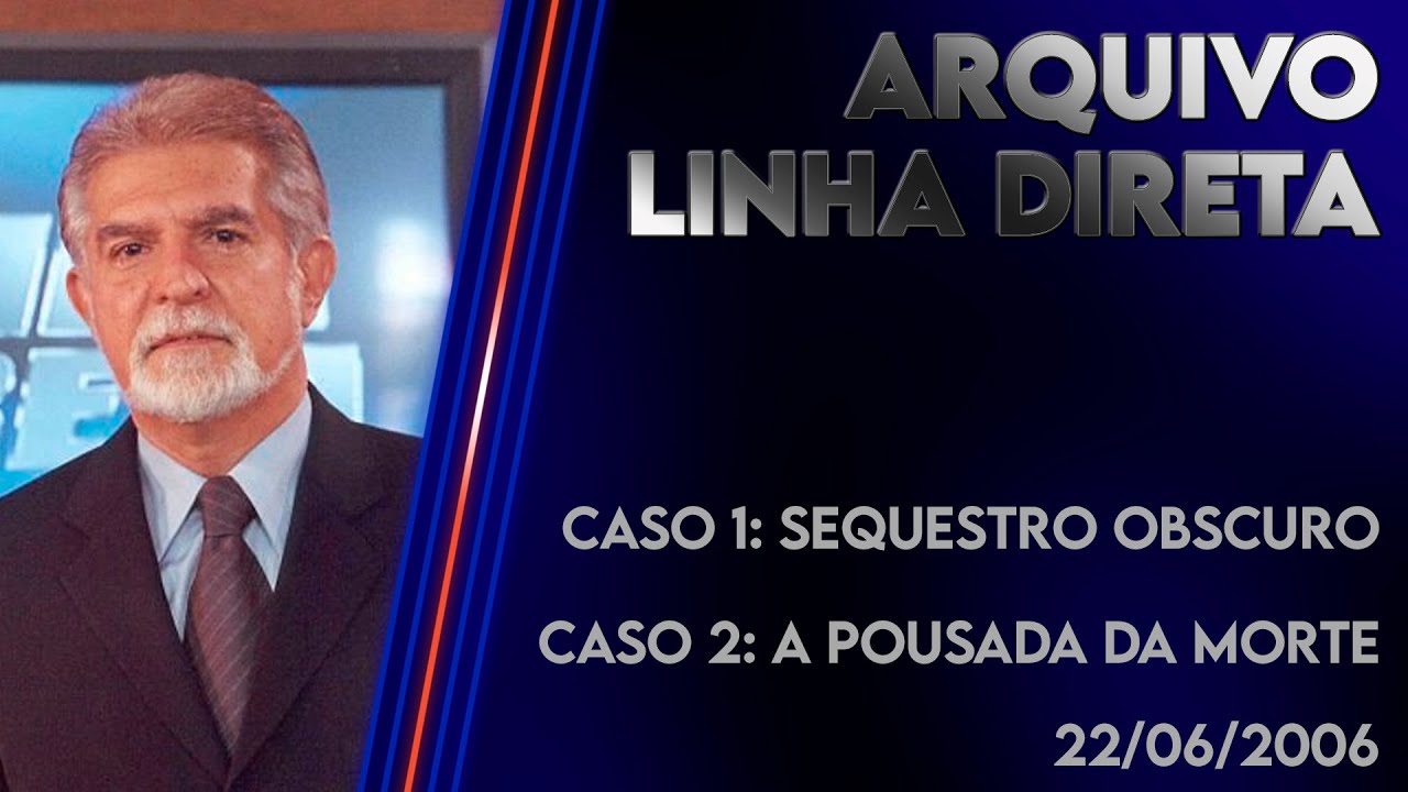 Linha Direta 22/06/2006 - Caso 1: Sequestro Obscuro - Caso 2: A Pousada da Morte