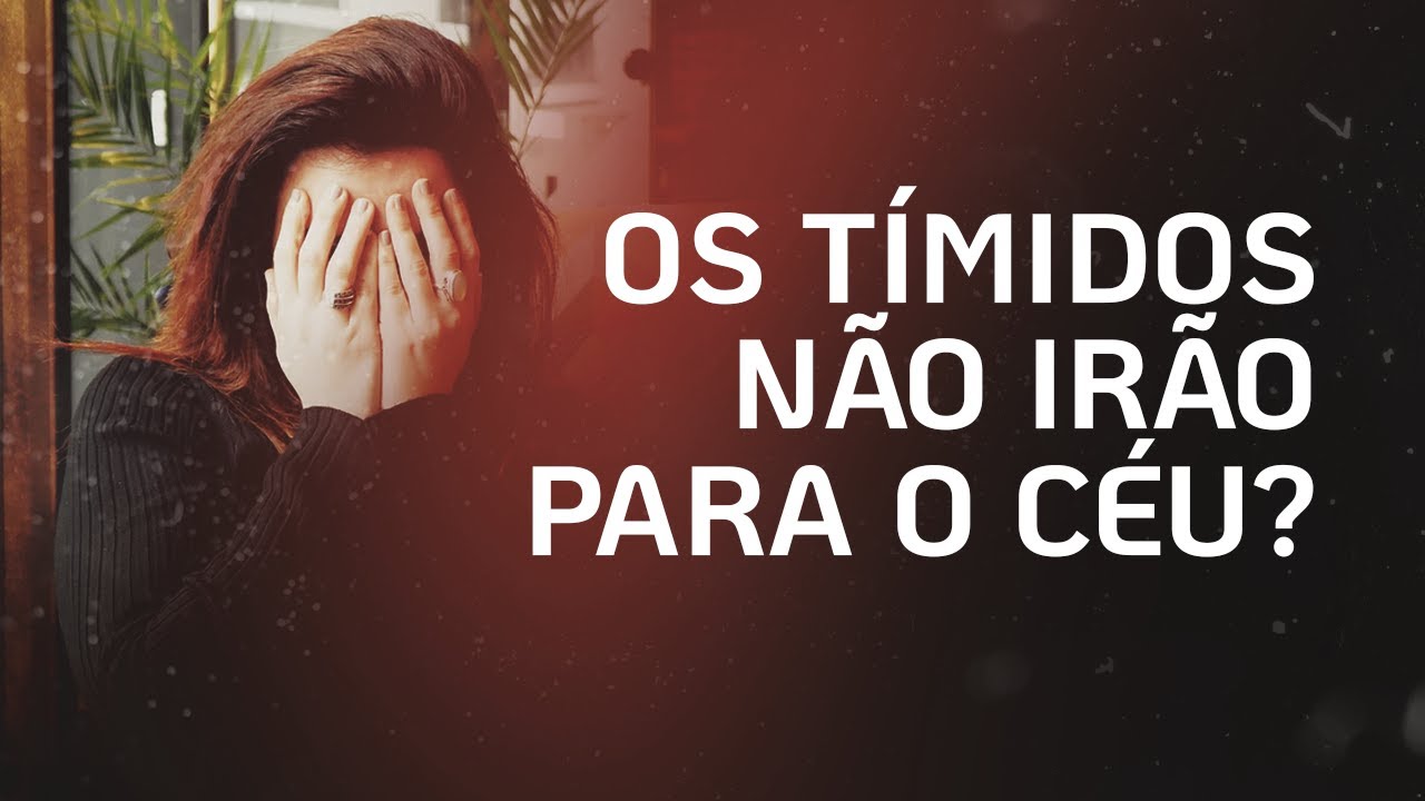 OS TÍMIDOS NÃO SERÃO SALVOS? POR QUE A BÍBLIA DIZ QUE OS TÍMIDOS NÃO HERDARÃO O REINO DOS CÉUS?