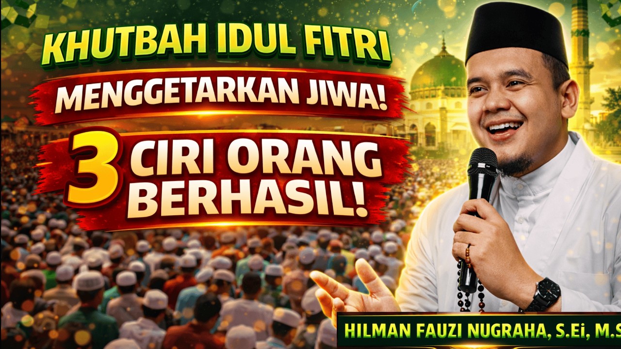 Khutbah Idul Fitri 2026 Menyentuh Hati! 3 Ciri Orang Sukses di Bulan Ramadhan | Ustadz Hilman Fauzi