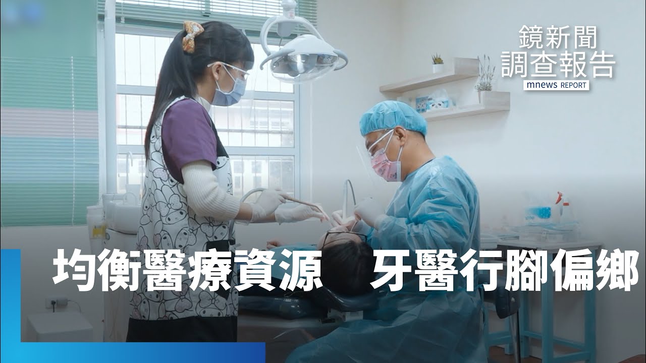均衡醫療資源　牙醫行腳偏鄉｜鏡新聞調查報告 #鏡新聞