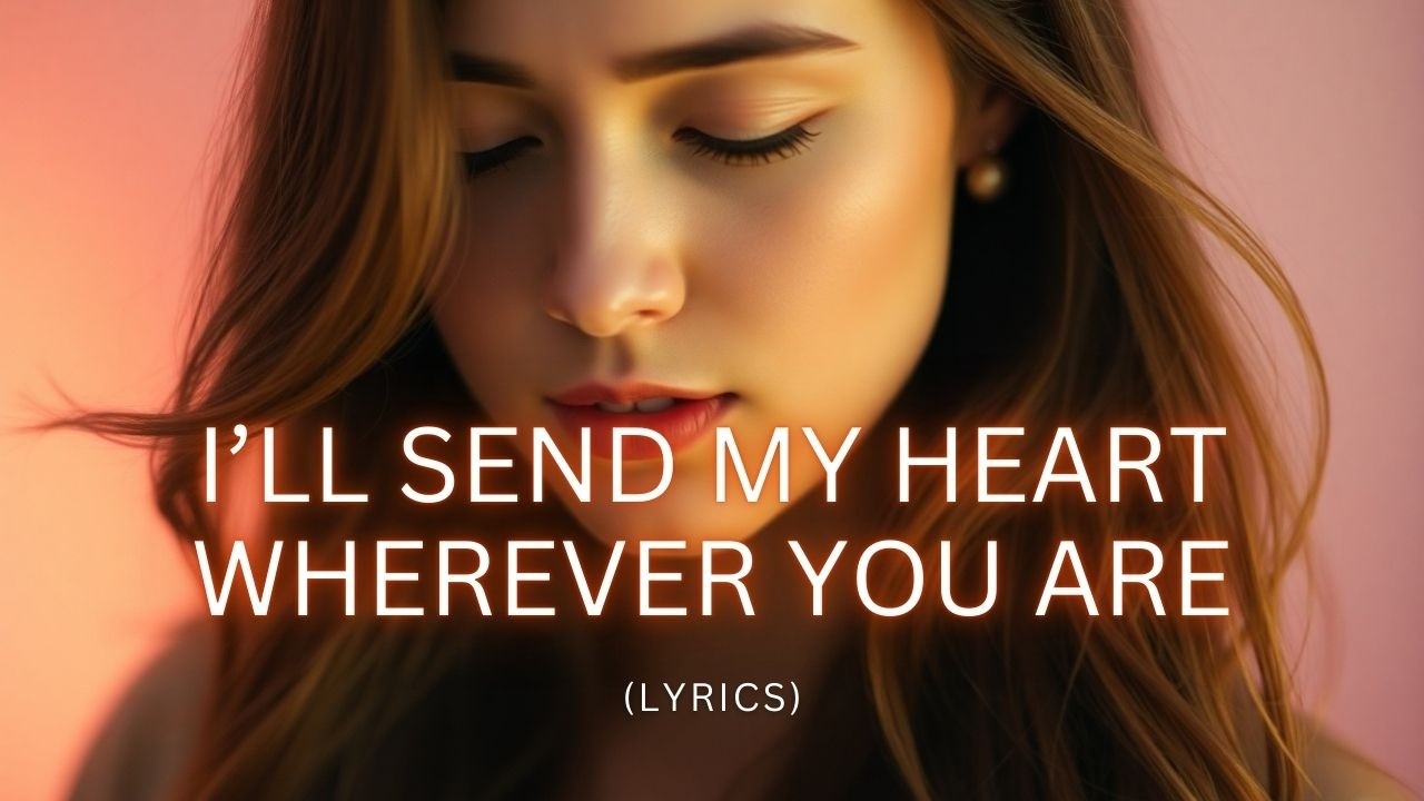I’ll Send My Heart Wherever You Are – A Love That Travels Beyond Distance