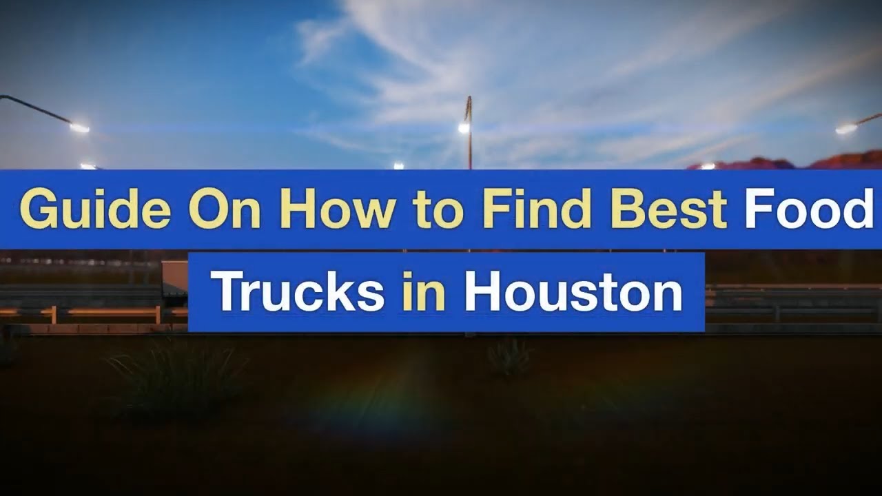 Guide On How to Find Best Food Trucks in Houston