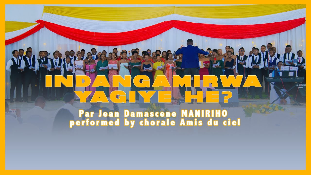 INDANGAMIRWA YAGIYE HE? Par Jean Damascene MANIRIHO performed by chorale Amis du ciel( CONCERT 2023)