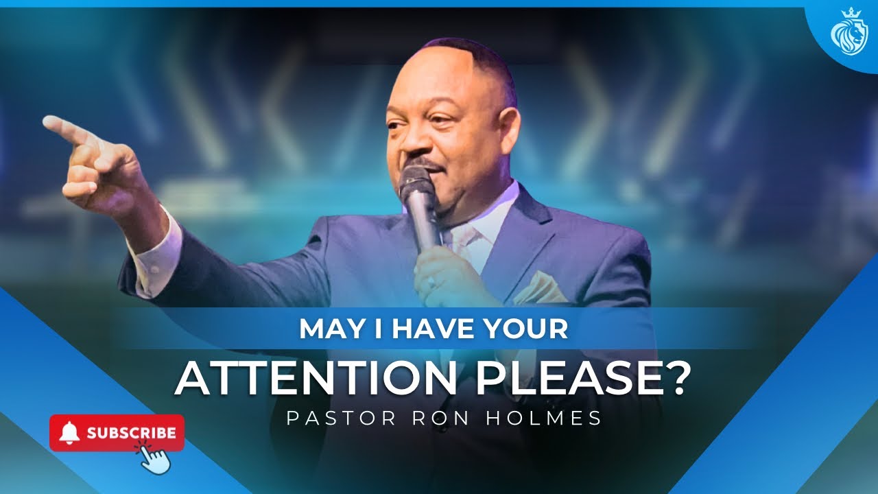 May I Have Your Attention Please? - Pastor Ron Holmes