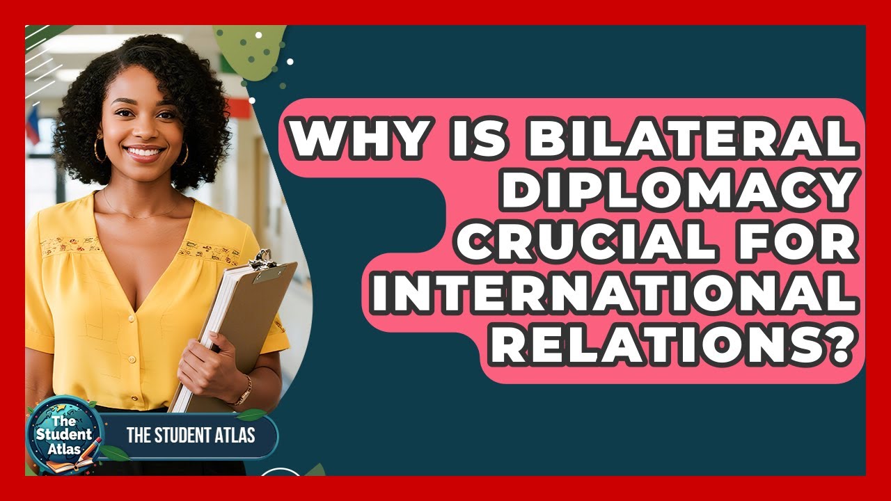 Why Is Bilateral Diplomacy Crucial For International Relations? - The Student Atlas
