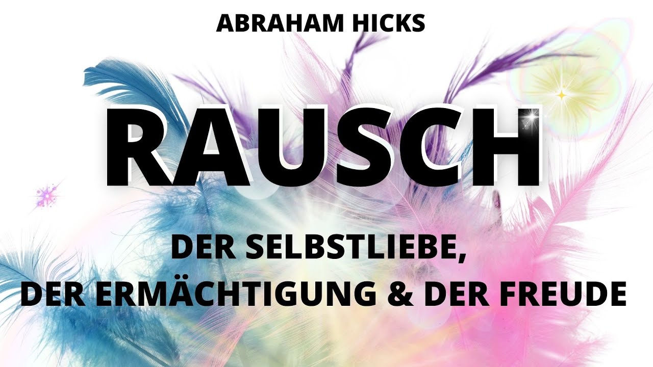 ABRAHAM HICKS – RAUSCH der Selbstliebe, der ERMÄCHTIGUNG & der FREUDE - MEDITATION BINAURAL Deutsch