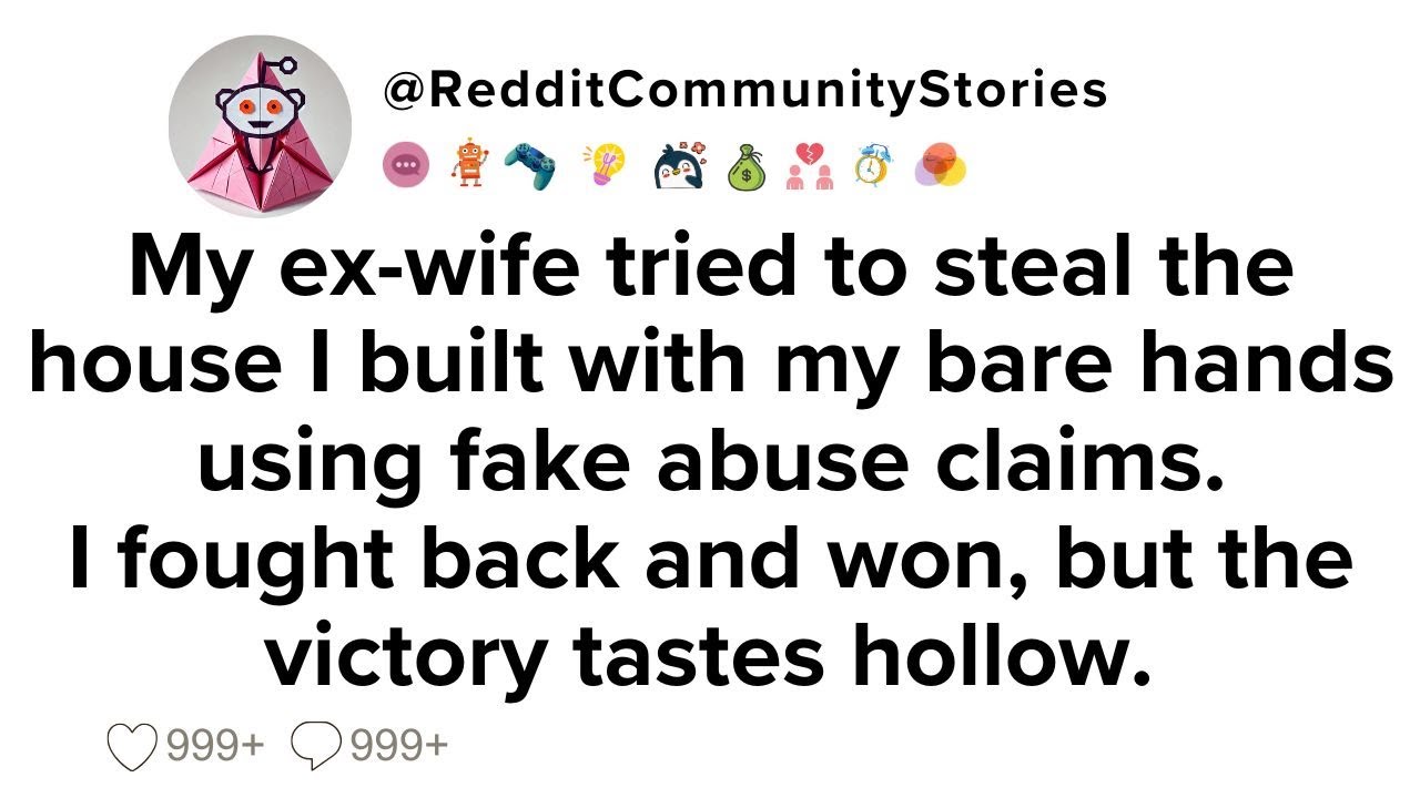 |FULL STORY| My ex-wife tried to steal the house I built with my bare hands using fake abuse claims.