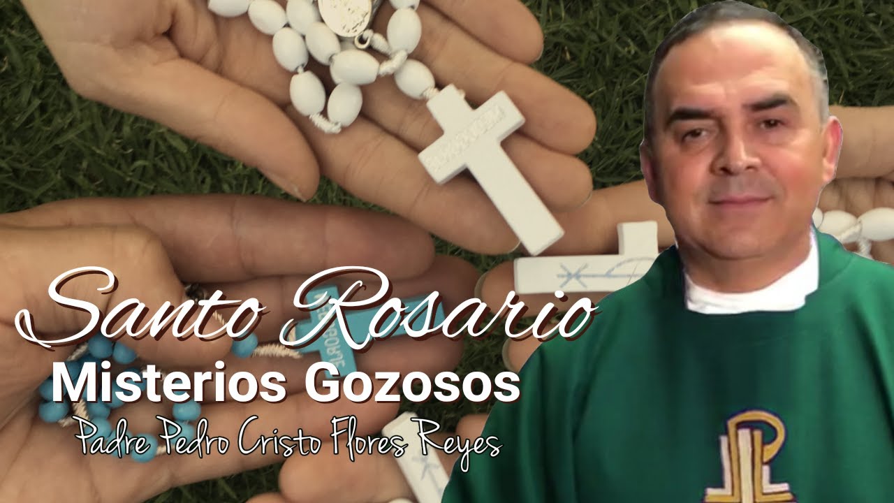 SANTO ROSARIO, MISTERIOS GOZOSOS, Padre Pedro Cristo Flores Reyes