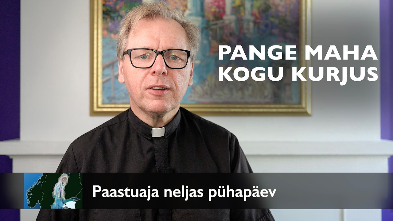 Pange maha kogu kurjus – jutlus Paastuaja neljandal pühapäeval AD 2026