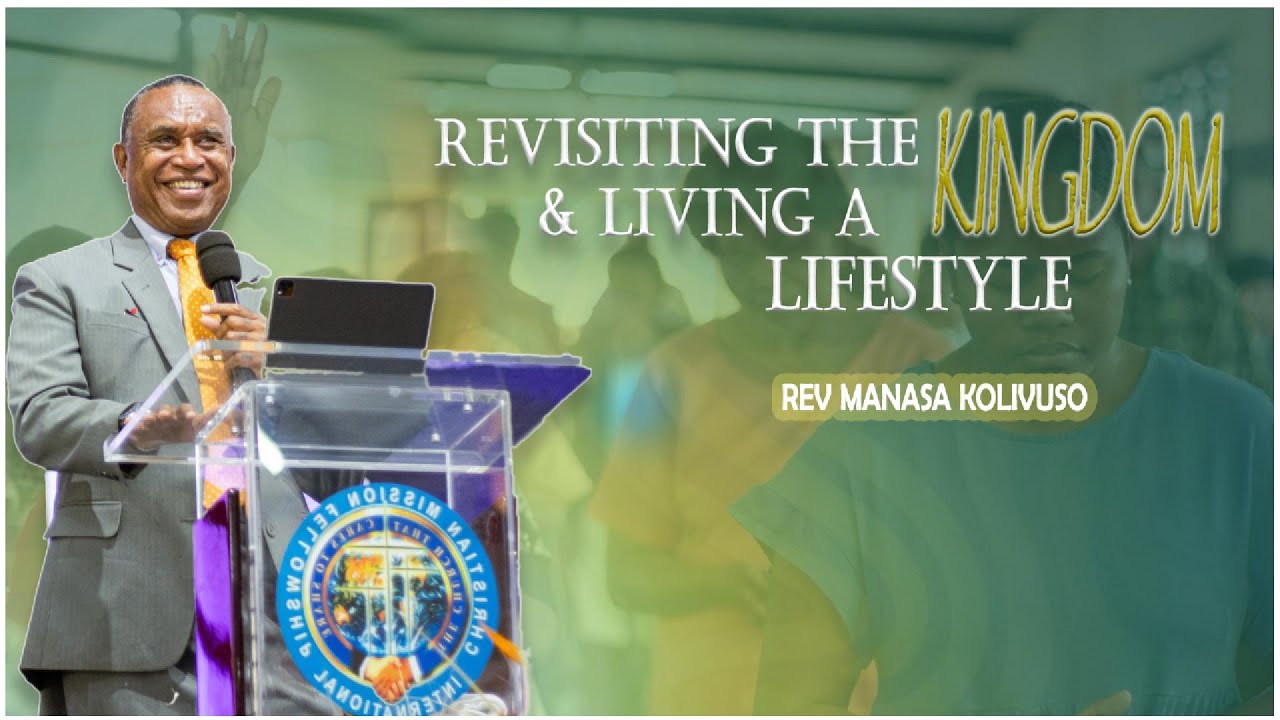 Revisiting the Kingdom and Living a Kingdom lifestyle (Part 1) | Rev. Manasa Kolivuso