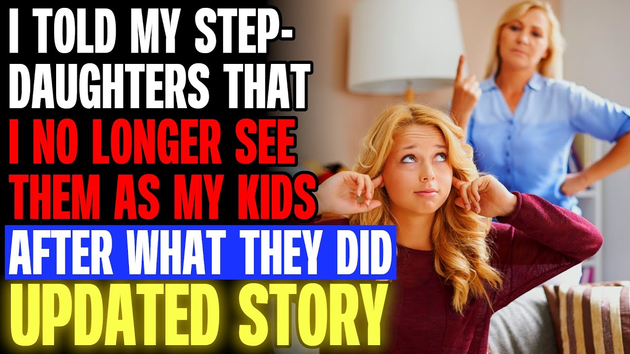 I Told My Step-Daughters That I No Longer See Them As My Kids After What They Did r/Relationships