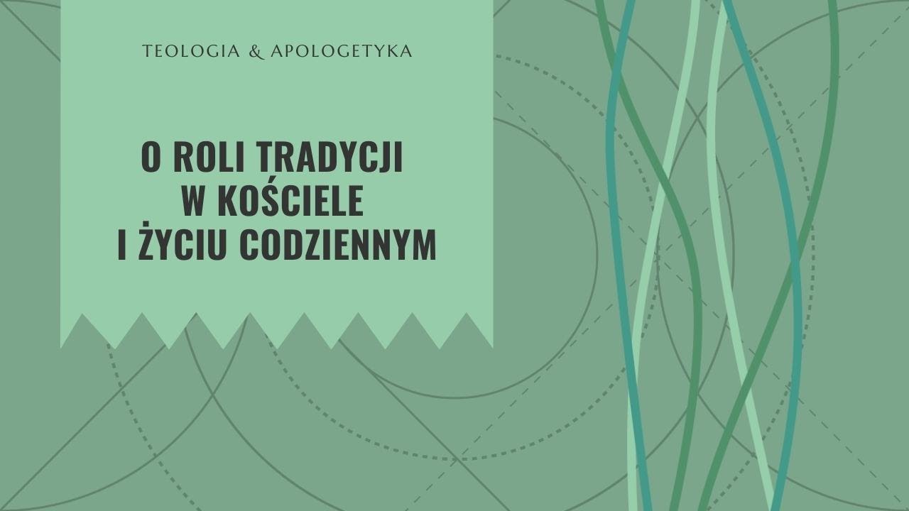 Teologia i apologetyka [08] | O roli tradycji w Kościele i życiu codziennym. Rozmowa z dr. P. Gradem