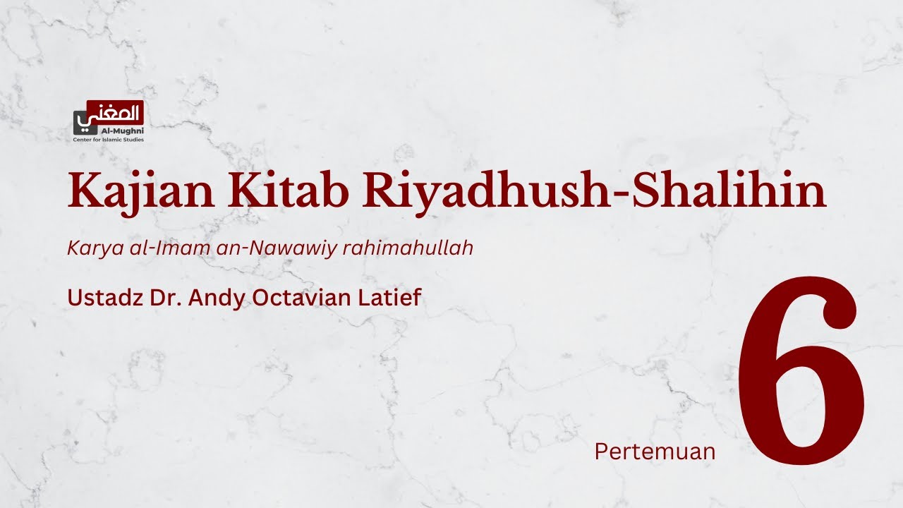 Kajian Kitab Riyadhush-Shalihin 6 - Ustadz Dr. Andy Octavian Latief, M.Sc
