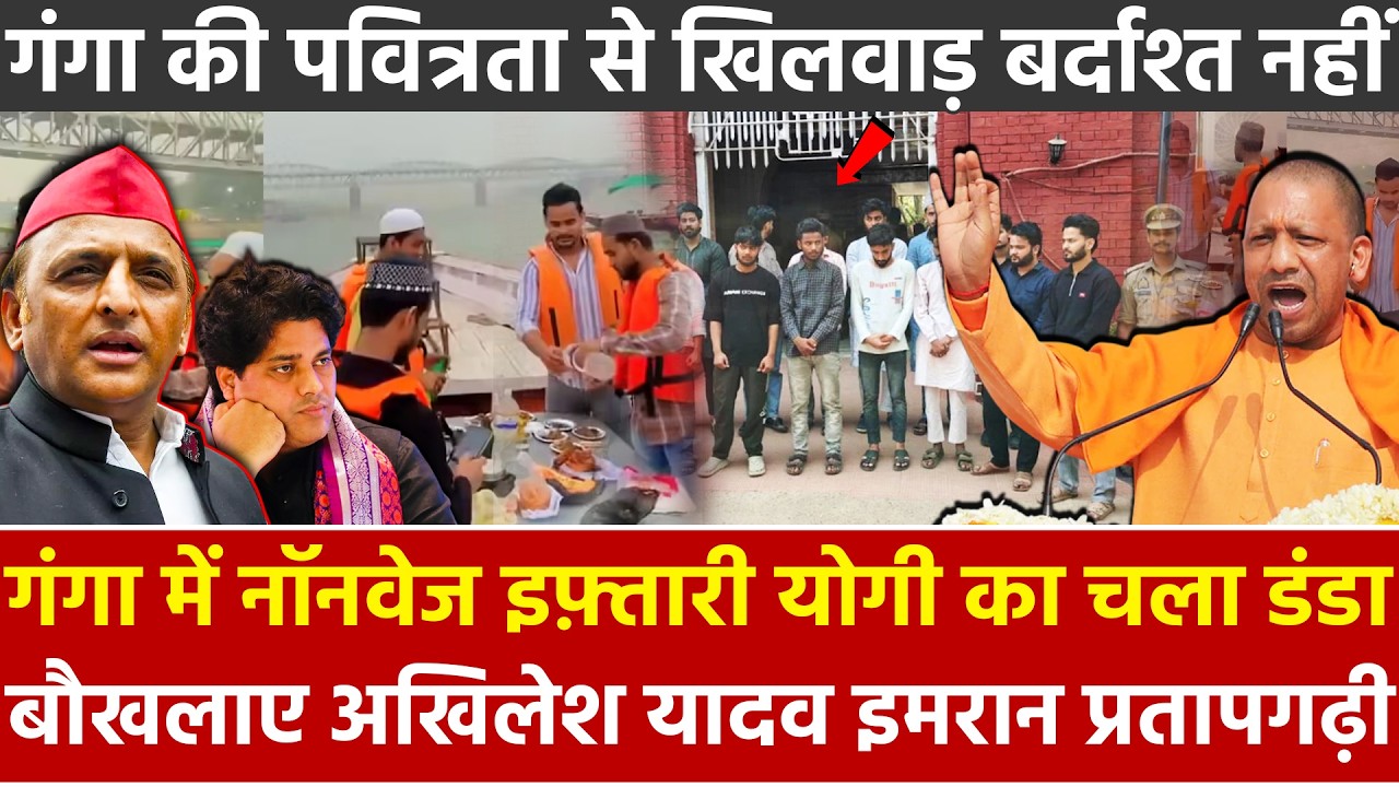 गंगा में नॉनवेज इफ़्तारी योगी का चला डंडा बौखलाए अखिलेश यादव इमरान प्रतापगढ़ी Ganga की पवित्रता से..