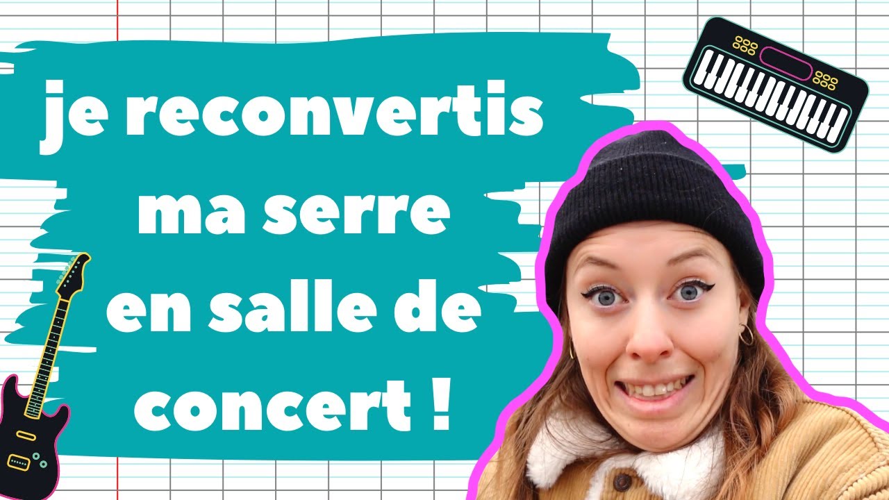 UNE JOURNÉE DANS MA LIFE : reconversion de ma serre en salle de concert