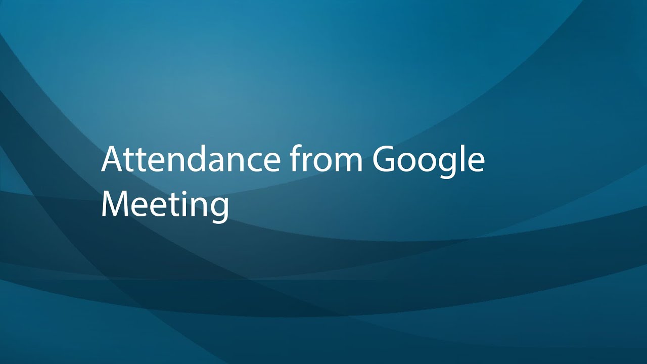 Attendance from Google Meeting
