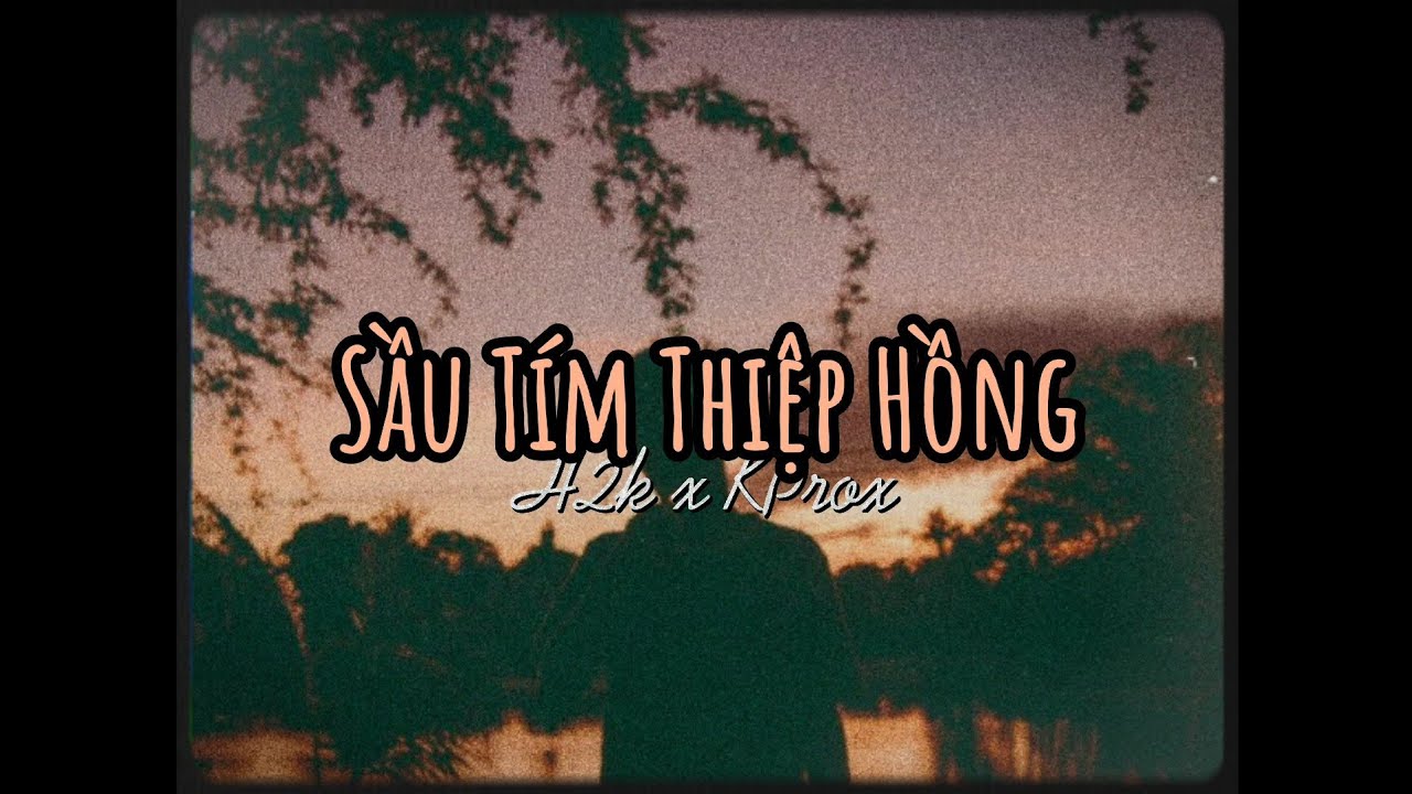 Sầu T&iacute;m Hiệp Hồng - H2K x KProx 「Lo - Fi Ver.」 / Audio Lyrics Video