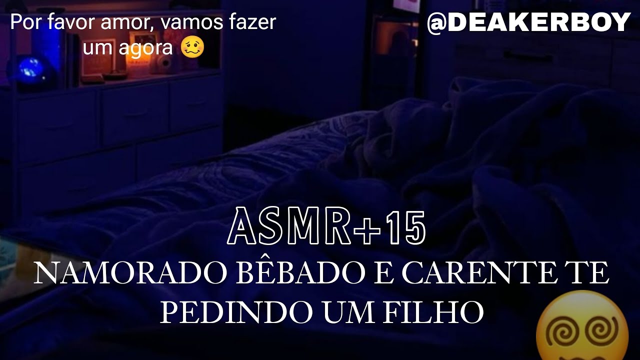 Asmr +15 - Namorado Bêbado e carente Te pedindo um filho 🤭😇