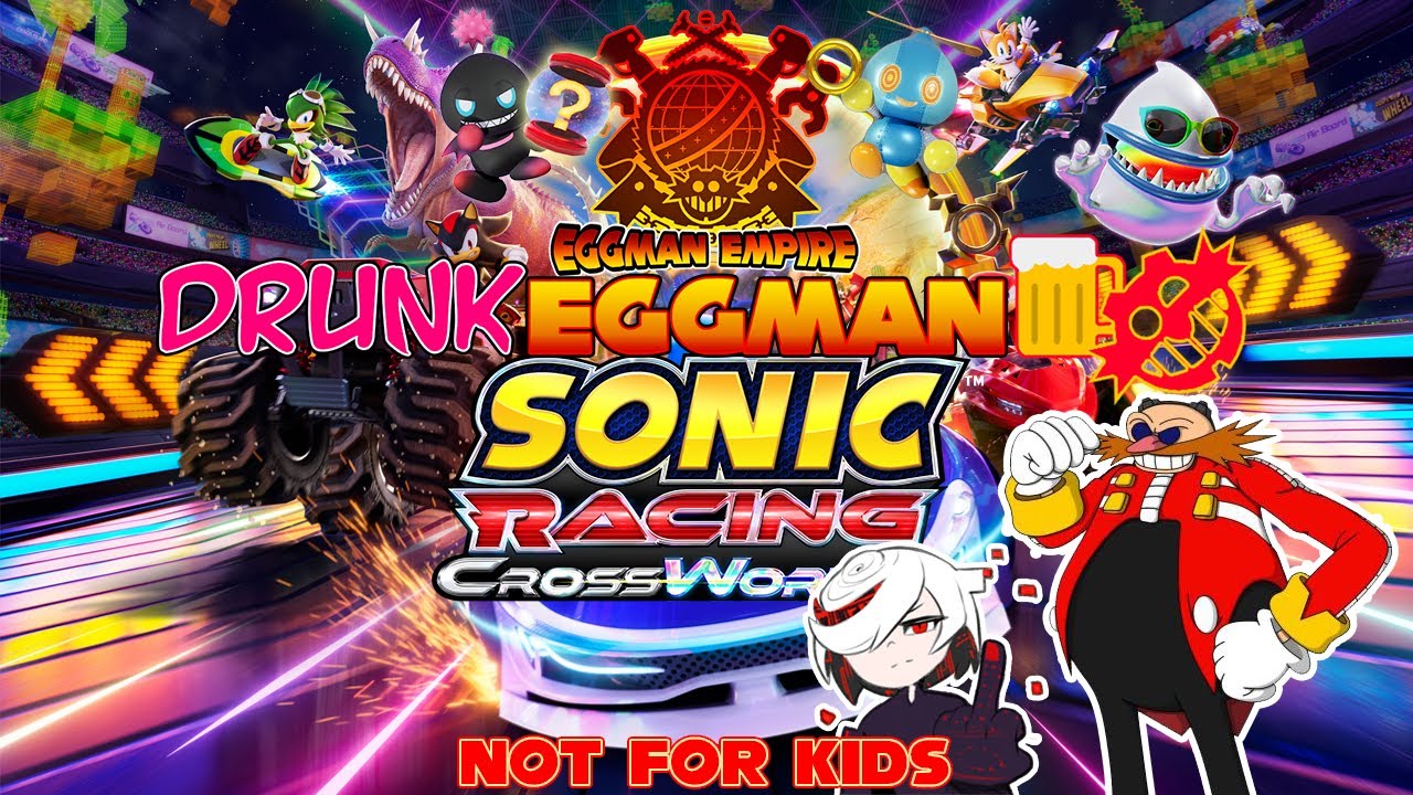 DRUNK Eggman 22!! Dr. Eggman Plays: Sonic Racing Crossworlds! (NOT FOR KIDS!!)