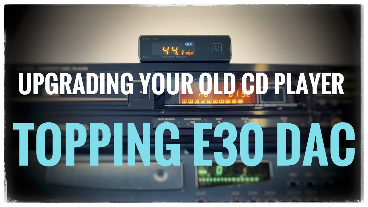 Upgrading Your Old CD Player with a Topping E30 DAC