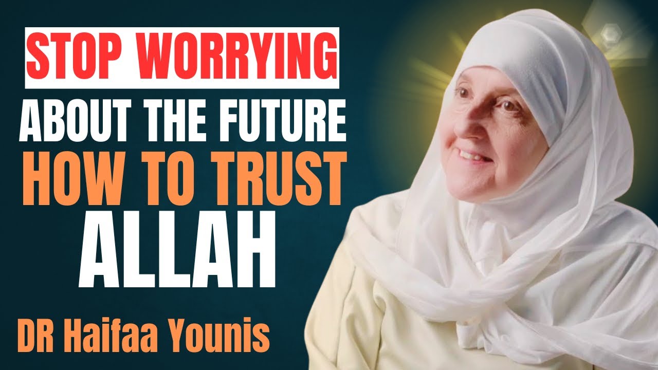 Stop Worrying About the Future | Dr. Haifaa Younis | How to Trust Allah and Find Peace