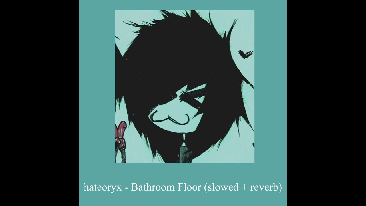 hateoryx - Bathroom Floor (slowed + reverb)