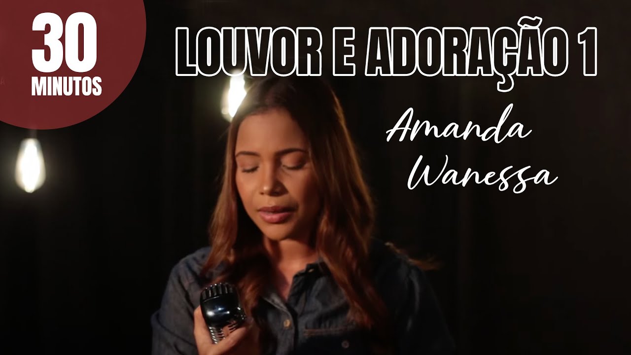 30 minutos Louvor e Adora&ccedil;&atilde;o 1 - Amanda Wanessa #VozePiano ( Voz e Piano)