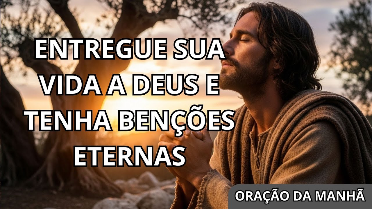ENTREGUE SUA VIDA NAS MÃOS DE DEUS – MENSAGEM E ORAÇÃO | ORAÇÃO DA MANHÃ