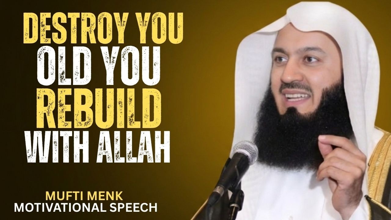 Destroy the Old You — Rebuild Yourself with Allah_||MUFTI MENK MOTIVATIONAL SPEECH||