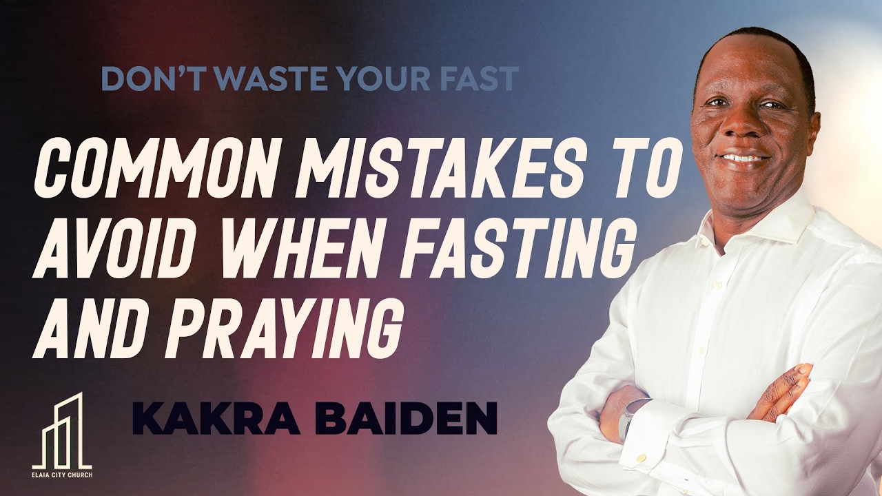 COMMON MISTAKES TO AVOID WHEN FASTING AND PRAYING | Kakra Baiden | 22-02-2026